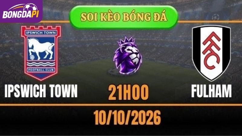 Soi Kèo Ipswich Town vs Fulham, 21h00 10/10, Ngoại Hạng Anh